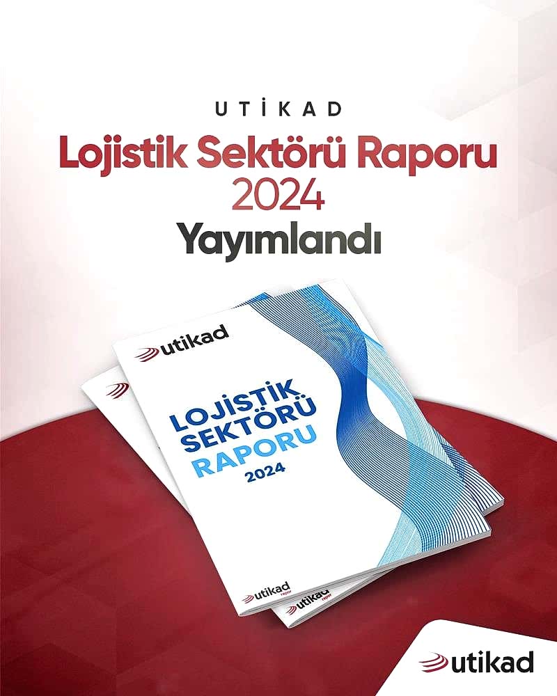 UTİKAD Lojistik Sektörü Raporu 2024 Yayımlandı