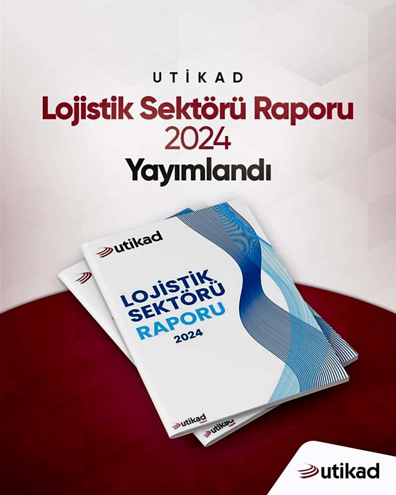 UTİKAD Lojistik Sektörü Raporu 2024 Yayımlandı